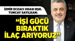 İzmir Eczacı Odası Başkanı Tuncay Sayılkan: İşi Gücü Bıraktık İlaç Arıyoruz