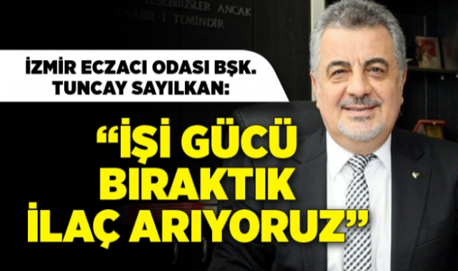 İzmir Eczacı Odası Başkanı Tuncay Sayılkan: İşi Gücü Bıraktık İlaç Arıyoruz