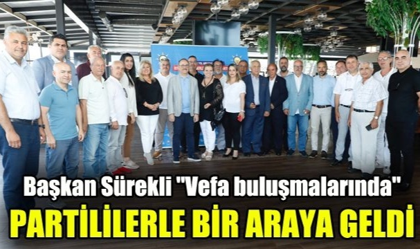 Başkan Sürekli "Vefa Buluşmalarında" Partililerle Bir Araya Geldi