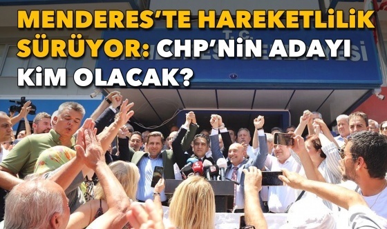 Menderes’te Hareketlilik Sürüyor: CHP’nin Adayı Kim Olacak?