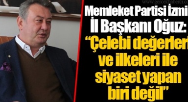 Memleket Partisi İzmir İl Başkanı Oğuz: "Çelebi değerleri ve ilkeleri ile siyaset yapan biri değil"