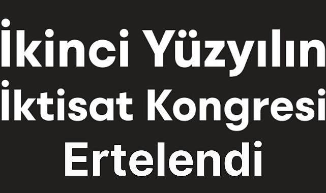 İkinci Yüzyılın İktisat Kongresi deprem nedeniyle ertelendi