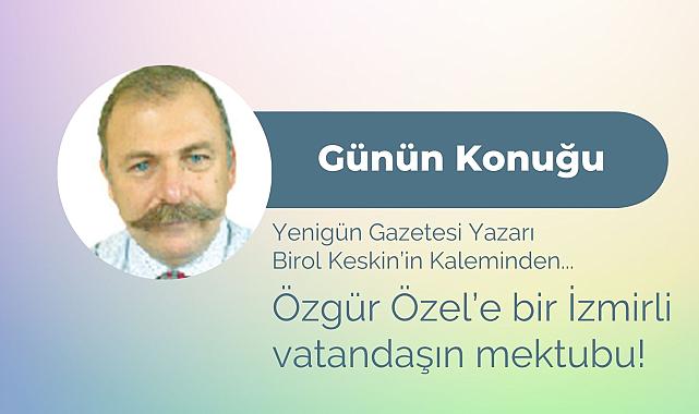 Özgür Özel’e bir İzmirli vatandaşın mektubu!