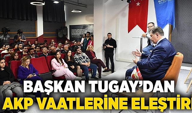Başkan Tugay’dan AKP vaatlerine eleştiri