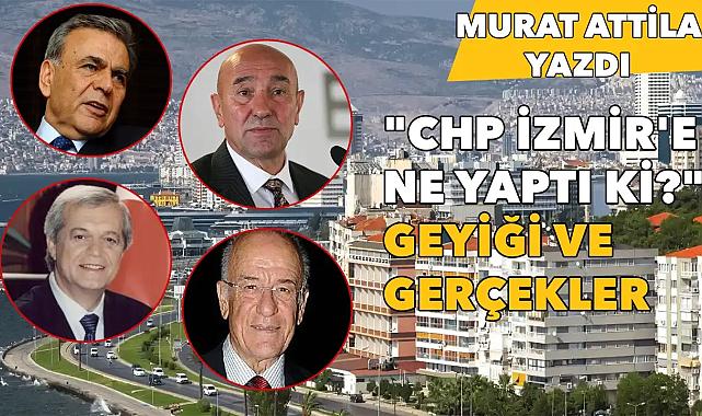 “CHP İzmir’e ne yaptı ki?” geyiği ve gerçekler…