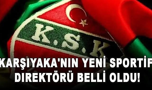 Karşıyaka&#039;nın yeni sportif direktörü belli oldu