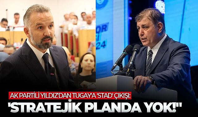 AK Partili Yıldız&#039;dan Tugay&#039;a &#039;Stad&#039; çıkışı: &quot;Stratejik planda yok!&quot;