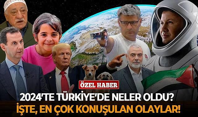 2024’te Türkiye’de neler oldu? İşte, en çok konuşulan olaylar!