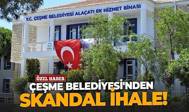 Çeşme Belediyesi&#039;nden skandal ihale!