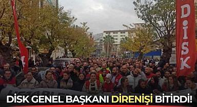 DİSK Genel Başkanı direnişi bitirdi!