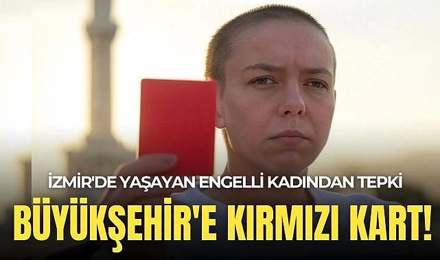 İzmir&#039;de yaşayan engelli Aktaş tepki gösterdi: Büyükşehir&#039;e kırmızı kart!