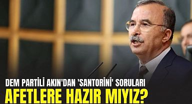 DEM Partili Akın'dan 'Santorini' soruları: Afetlere hazır mıyız?