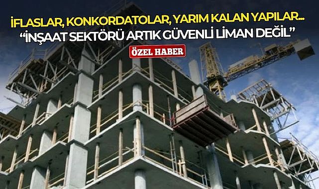 İflaslar, konkordatolar, yarım kalan inşaatlar: İnşaat sektörü artık güvenli liman değil