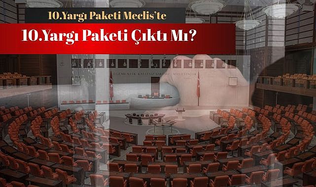 10.Yargı Paketi çıktı mı? Son dakika İnfaz Düzenlemesi Meclis&#039;te