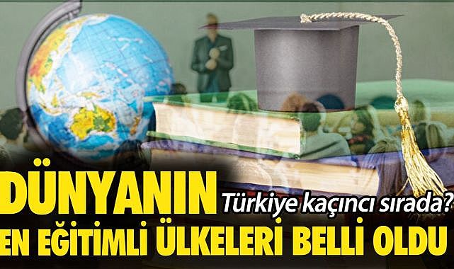 Dünyanın en eğitimli ülkeleri belli oldu: Türkiye kaçıncı sırada?