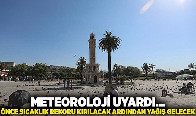 Meteoroloji uyardı... Önce sıcaklık rekoru kırılacak ardından yağış gelecek