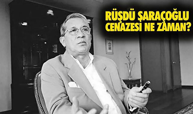 Rüşdü Saraçoğlu cenazesi ne zaman? Cenaze töreninin detayları belli oldu