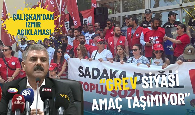 Genel-İş Başkanı Çalışkan’dan İzmir açıklaması: Grev siyasi amaç taşımıyor