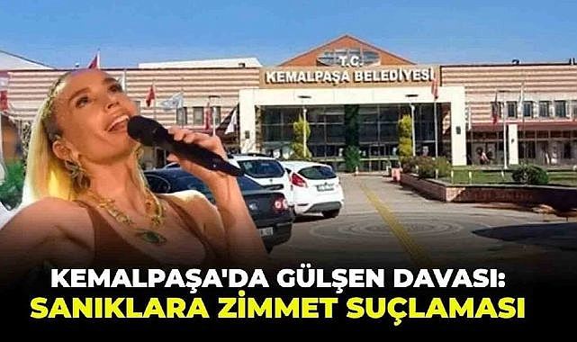 İzmir Kemalpaşa&#039;da Gülşen davası: Sanıklara zimmet suçlaması!