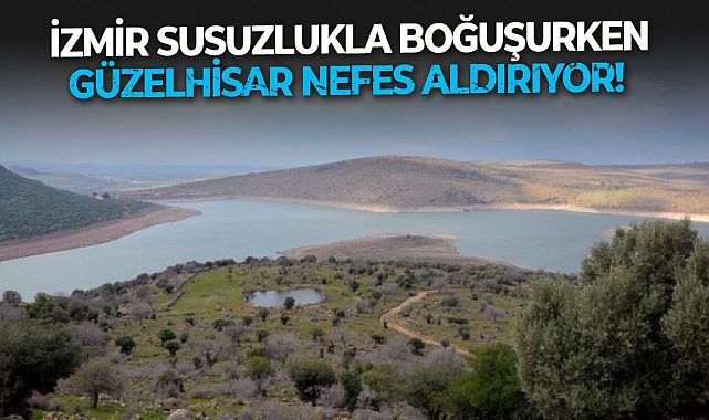 İzmir&#039;de barajlar alarm veriyor, tek umut Güzelhisar