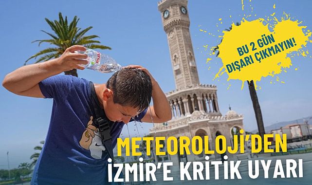 İzmir’e sıcak uyarısı: 43 dereceye dikkat