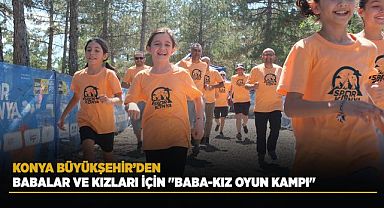 Konya Büyükşehir’den baba-kızlara özel oyun kampı