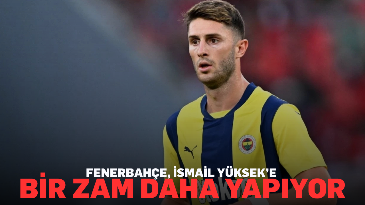Fenerbahçe, İsmail Yüksek’e bir zam daha yapıyor