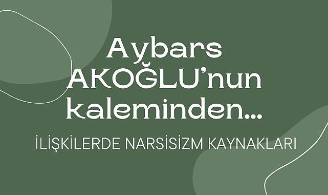 İLİŞKİLERDE NARSİSİZM KAYNAKLARI
