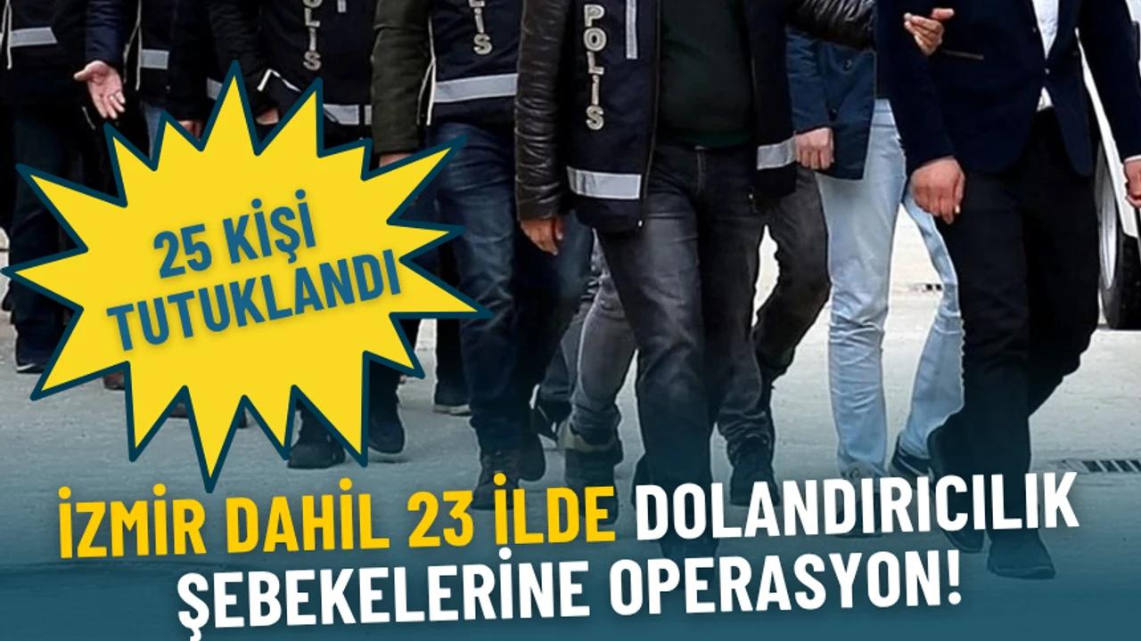 İzmir dahil 23 ilde dolandırıcılık operasyonu: 64 şüpheli yakalandı, 25’i tutuklandı