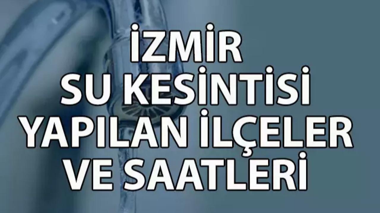 İzmir&#039;in 4 ilçesi saatlerce susuz kalacak: İşte ilçe ilçe su kesintisi listesi!