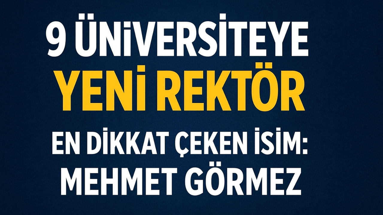 9 Üniversiteye Yeni Rektör Atandı!