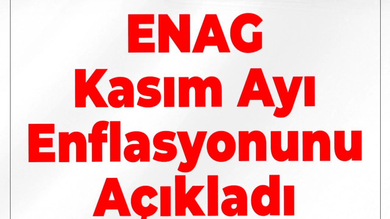 ENAG kasım ayı enflasyonunu açıkladı