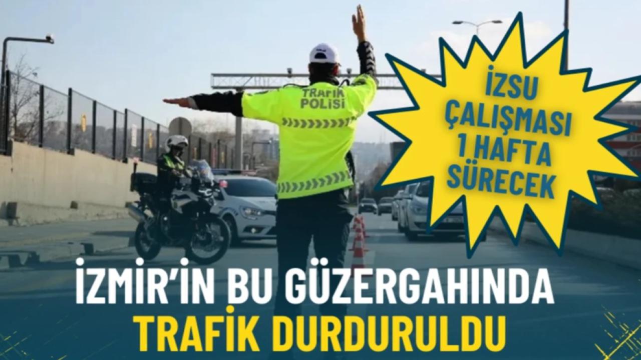 İzmir’in bu güzergahında trafik durduruldu: İZSU çalışması 1 hafta sürecek