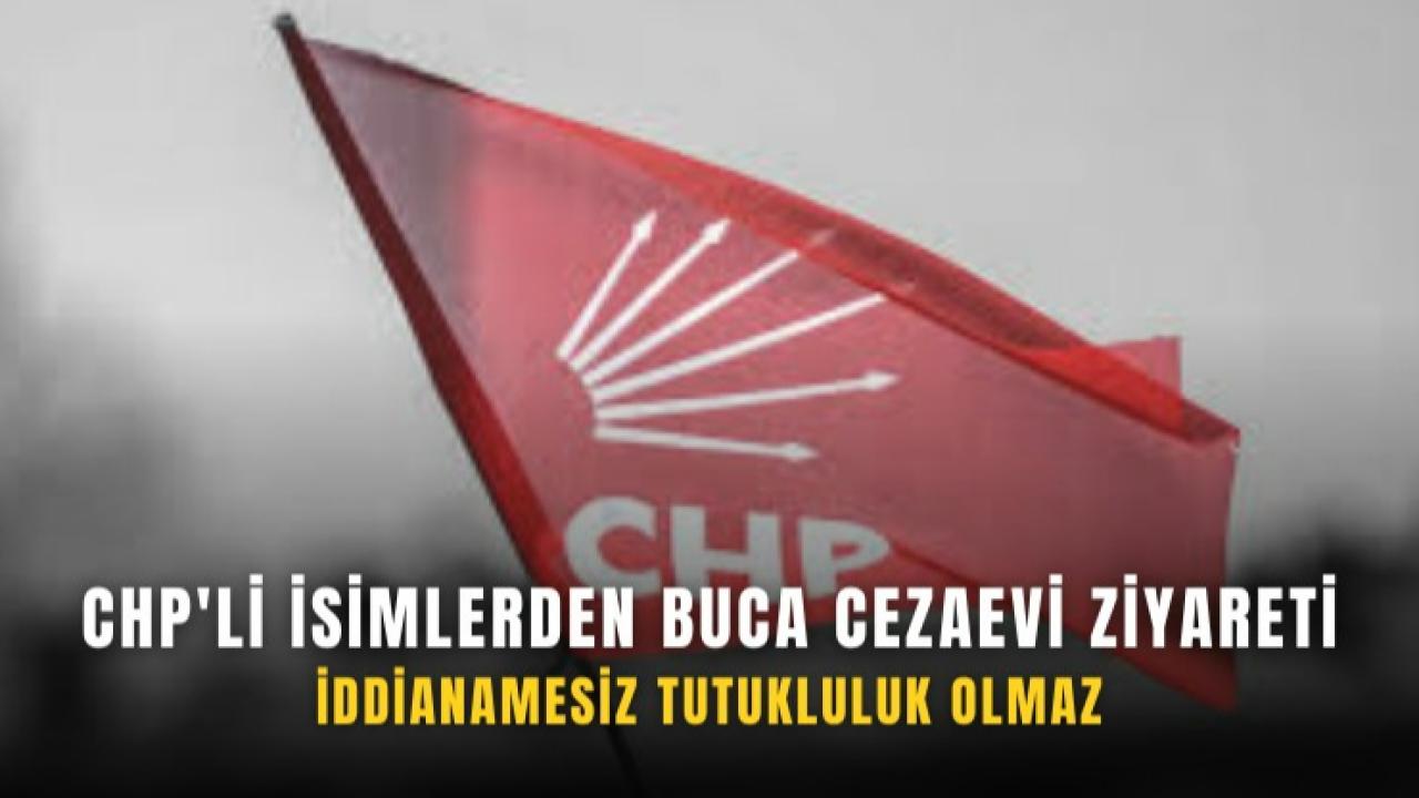 CHP’lilerden Buca Cezaevi ziyareti: “İddianamesiz tutukluluk kabul edilemez”