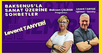 Baksenus'la Sanat Üzerine Sohbetler | Levent TANYERİ
